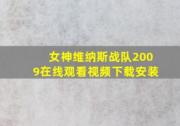 女神维纳斯战队2009在线观看视频下载安装