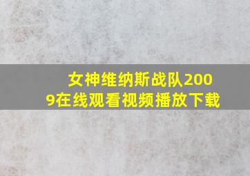 女神维纳斯战队2009在线观看视频播放下载