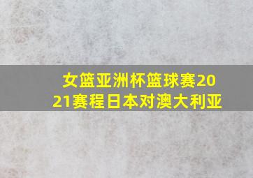 女篮亚洲杯篮球赛2021赛程日本对澳大利亚