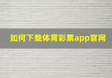 如何下载体育彩票app官网