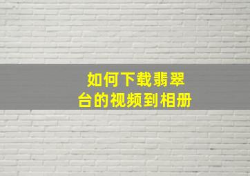 如何下载翡翠台的视频到相册