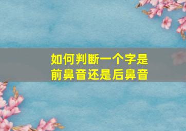 如何判断一个字是前鼻音还是后鼻音