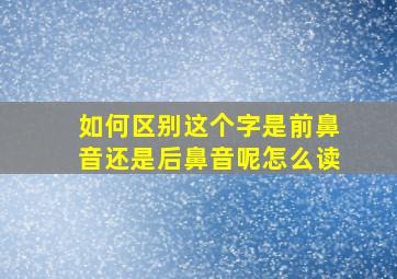 如何区别这个字是前鼻音还是后鼻音呢怎么读