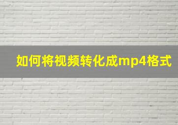 如何将视频转化成mp4格式