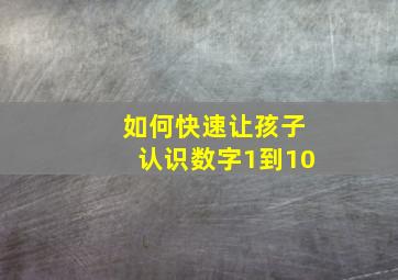 如何快速让孩子认识数字1到10