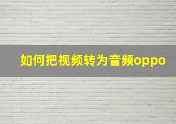 如何把视频转为音频oppo