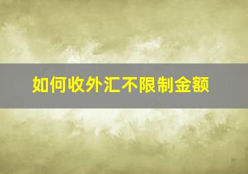 如何收外汇不限制金额