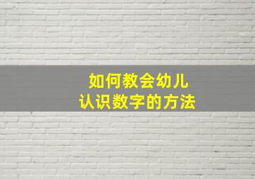 如何教会幼儿认识数字的方法