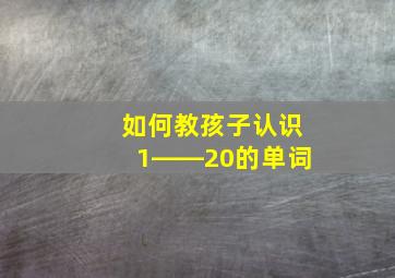 如何教孩子认识1――20的单词