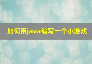 如何用java编写一个小游戏