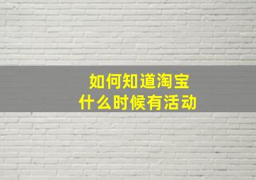 如何知道淘宝什么时候有活动