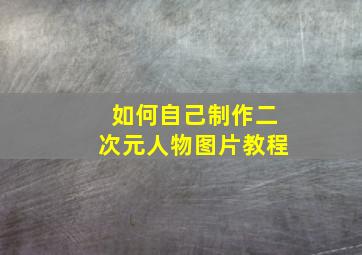 如何自己制作二次元人物图片教程