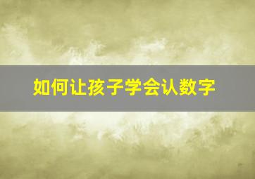 如何让孩子学会认数字