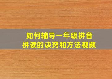 如何辅导一年级拼音拼读的诀窍和方法视频