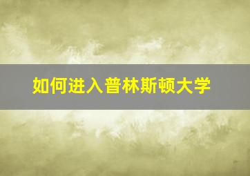 如何进入普林斯顿大学