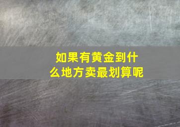 如果有黄金到什么地方卖最划算呢