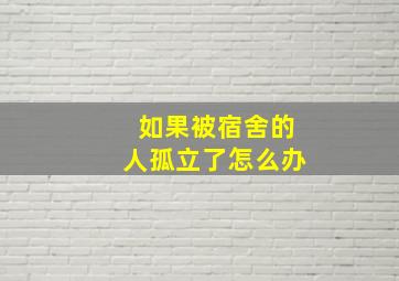 如果被宿舍的人孤立了怎么办