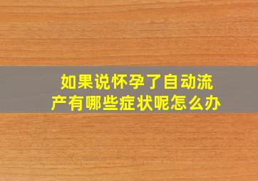 如果说怀孕了自动流产有哪些症状呢怎么办