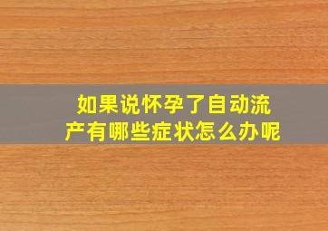 如果说怀孕了自动流产有哪些症状怎么办呢