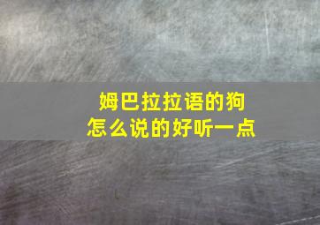 姆巴拉拉语的狗怎么说的好听一点