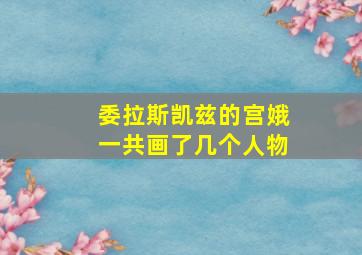 委拉斯凯兹的宫娥一共画了几个人物