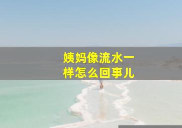 姨妈像流水一样怎么回事儿