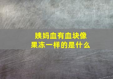 姨妈血有血块像果冻一样的是什么