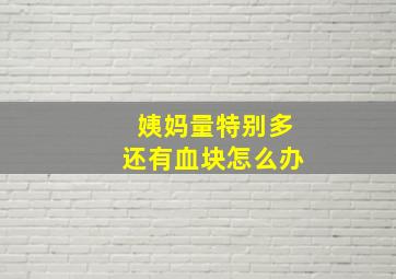 姨妈量特别多还有血块怎么办