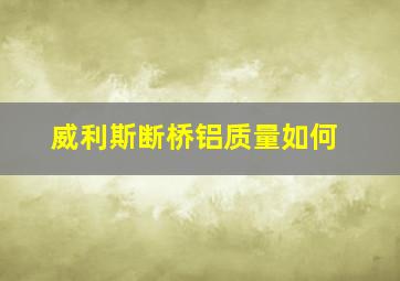 威利斯断桥铝质量如何