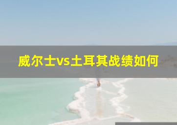 威尔士vs土耳其战绩如何