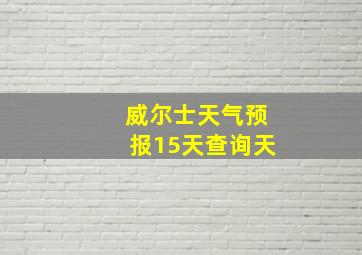 威尔士天气预报15天查询天