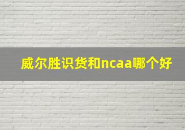 威尔胜识货和ncaa哪个好