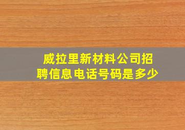 威拉里新材料公司招聘信息电话号码是多少