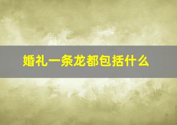 婚礼一条龙都包括什么