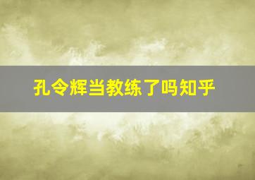 孔令辉当教练了吗知乎