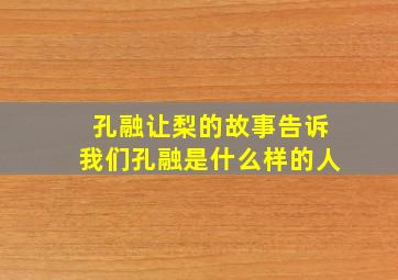 孔融让梨的故事告诉我们孔融是什么样的人