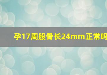 孕17周股骨长24mm正常吗