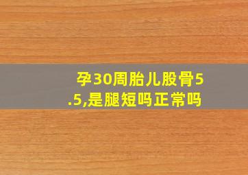 孕30周胎儿股骨5.5,是腿短吗正常吗