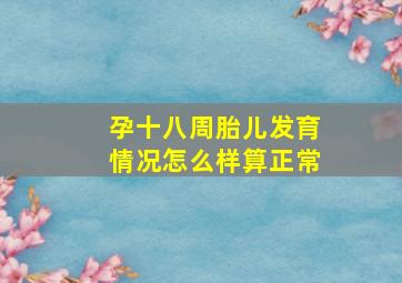 孕十八周胎儿发育情况怎么样算正常