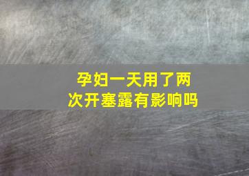 孕妇一天用了两次开塞露有影响吗