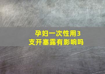 孕妇一次性用3支开塞露有影响吗