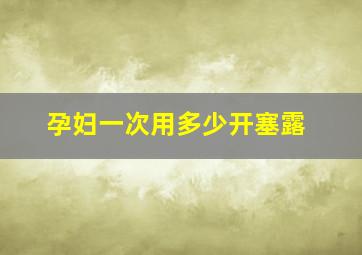 孕妇一次用多少开塞露