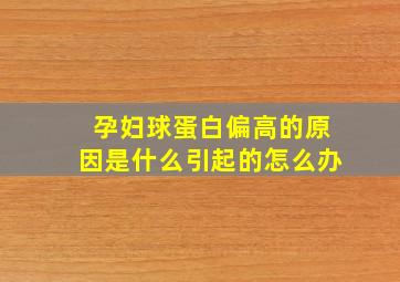 孕妇球蛋白偏高的原因是什么引起的怎么办