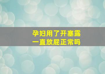 孕妇用了开塞露一直放屁正常吗