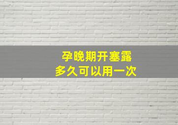 孕晚期开塞露多久可以用一次