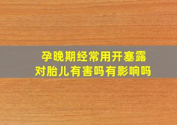 孕晚期经常用开塞露对胎儿有害吗有影响吗