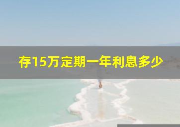 存15万定期一年利息多少