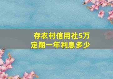 存农村信用社5万定期一年利息多少