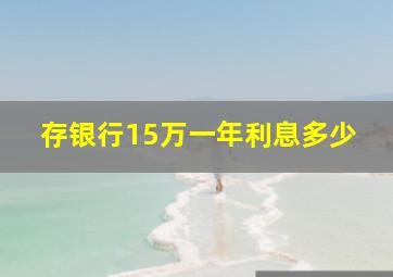 存银行15万一年利息多少