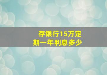 存银行15万定期一年利息多少